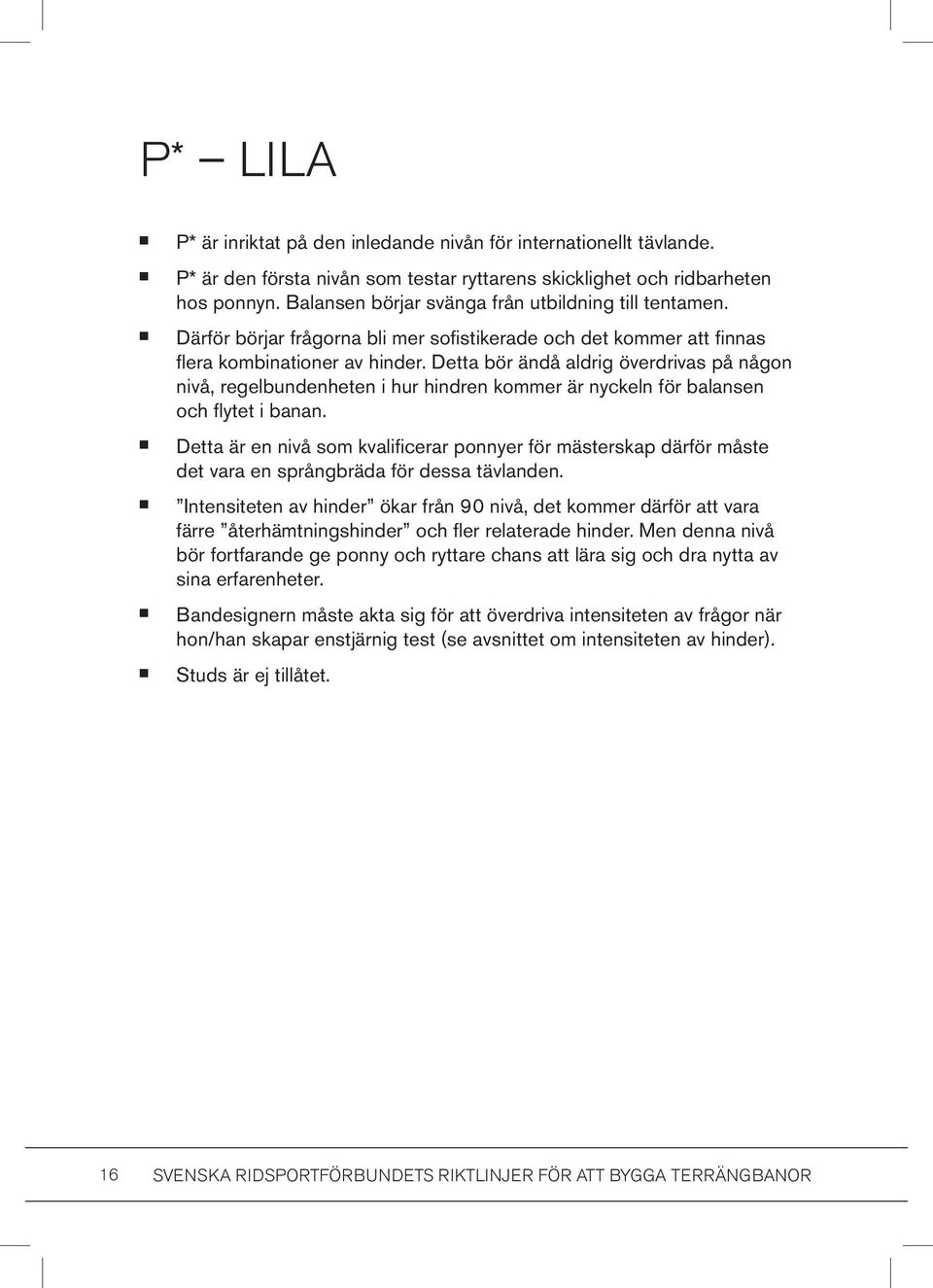 Detta bör ändå aldrig överdrivas på någon nivå, regelbundenheten i hur hindren kommer är nyckeln för balansen och flytet i banan.