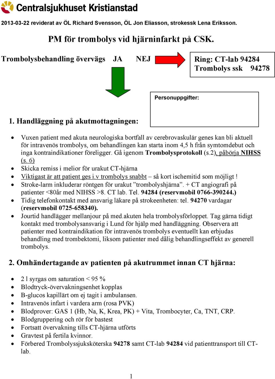 Handläggning på akutmottagningen: Vuxen patient med akuta neurologiska bortfall av cerebrovaskulär genes kan bli aktuell för intravenös trombolys, om behandlingen kan starta inom 4,5 h från