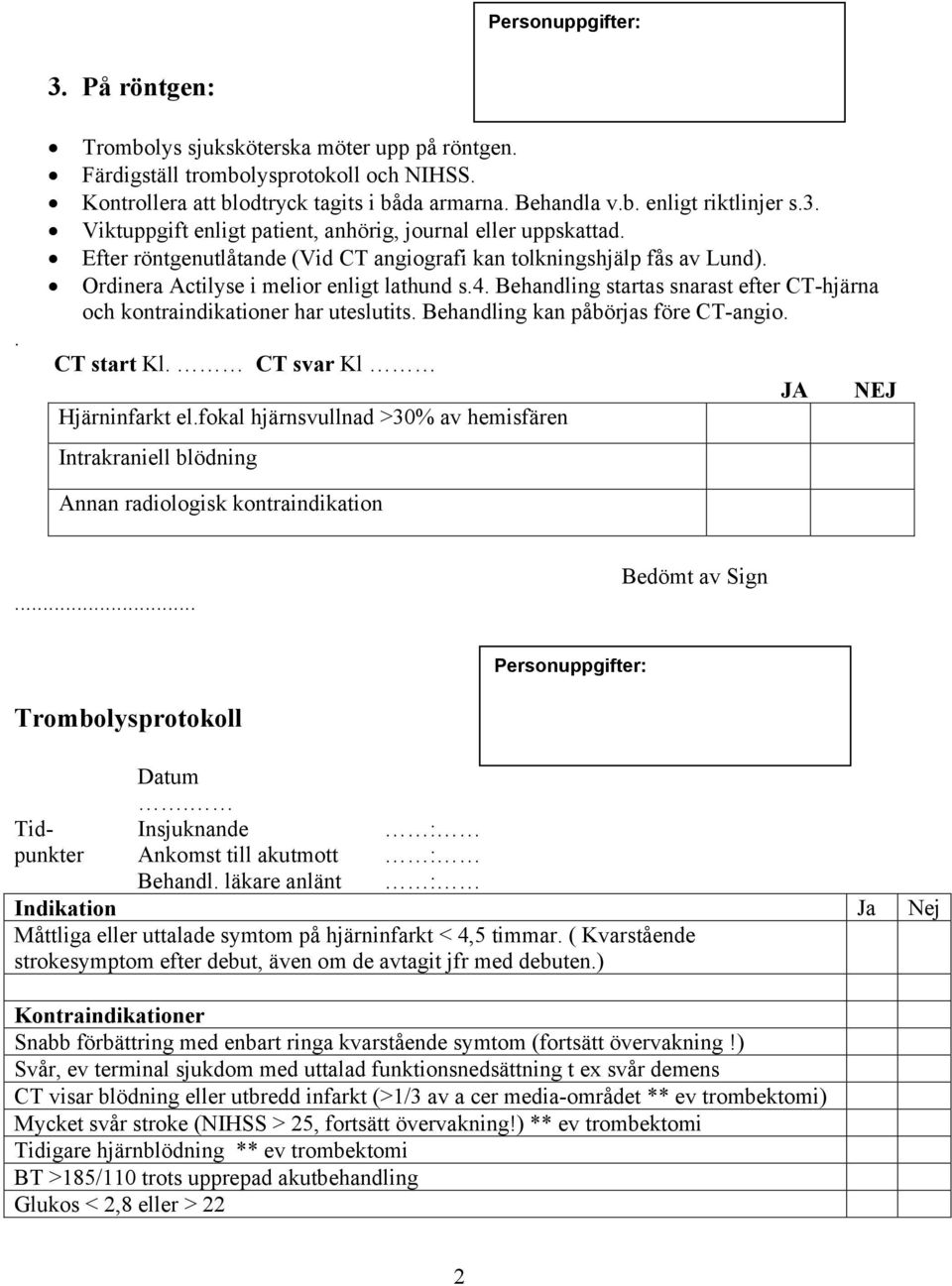 Behandling startas snarast efter CT-hjärna och kontraindikationer har uteslutits. Behandling kan påbörjas före CT-angio. CT start Kl. CT svar Kl Hjärninfarkt el.