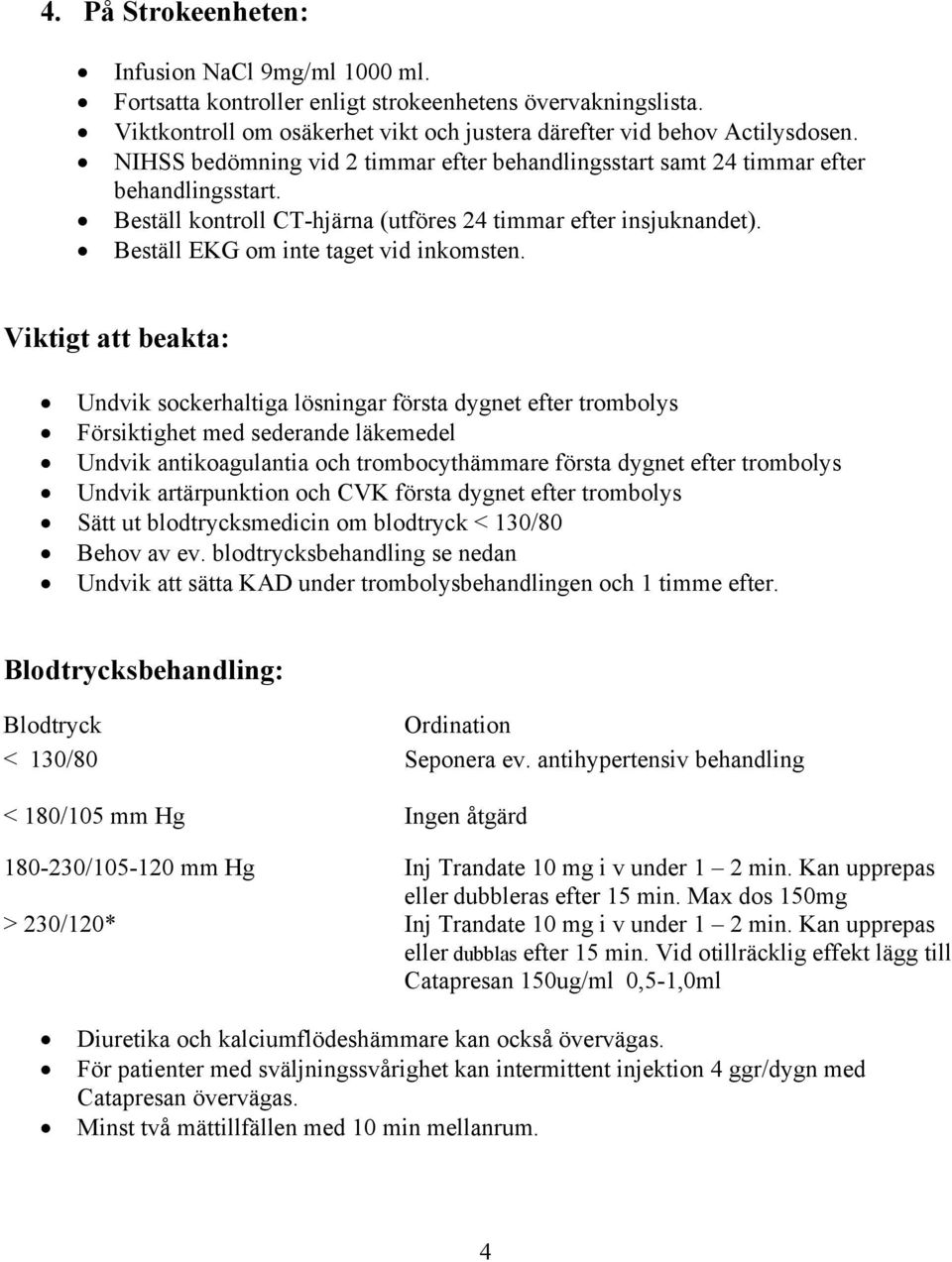 Viktigt att beakta: Undvik sockerhaltiga lösningar första dygnet efter trombolys Försiktighet med sederande läkemedel Undvik antikoagulantia och trombocythämmare första dygnet efter trombolys Undvik