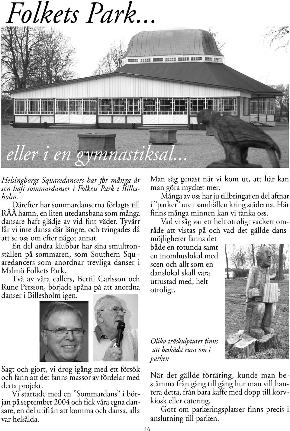 Tyvärr får vi inte dansa där längre, och tvingades då att se oss om efter något annat.