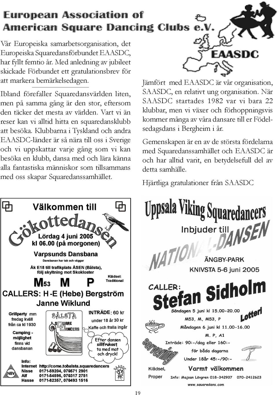 Klubbarna i Tyskland och andra EAASDC-länder är så nära till oss i Sverige och vi uppskattar varje gång som vi kan besöka en klubb, dansa med och lära känna alla fantastiska människor som tillsammans