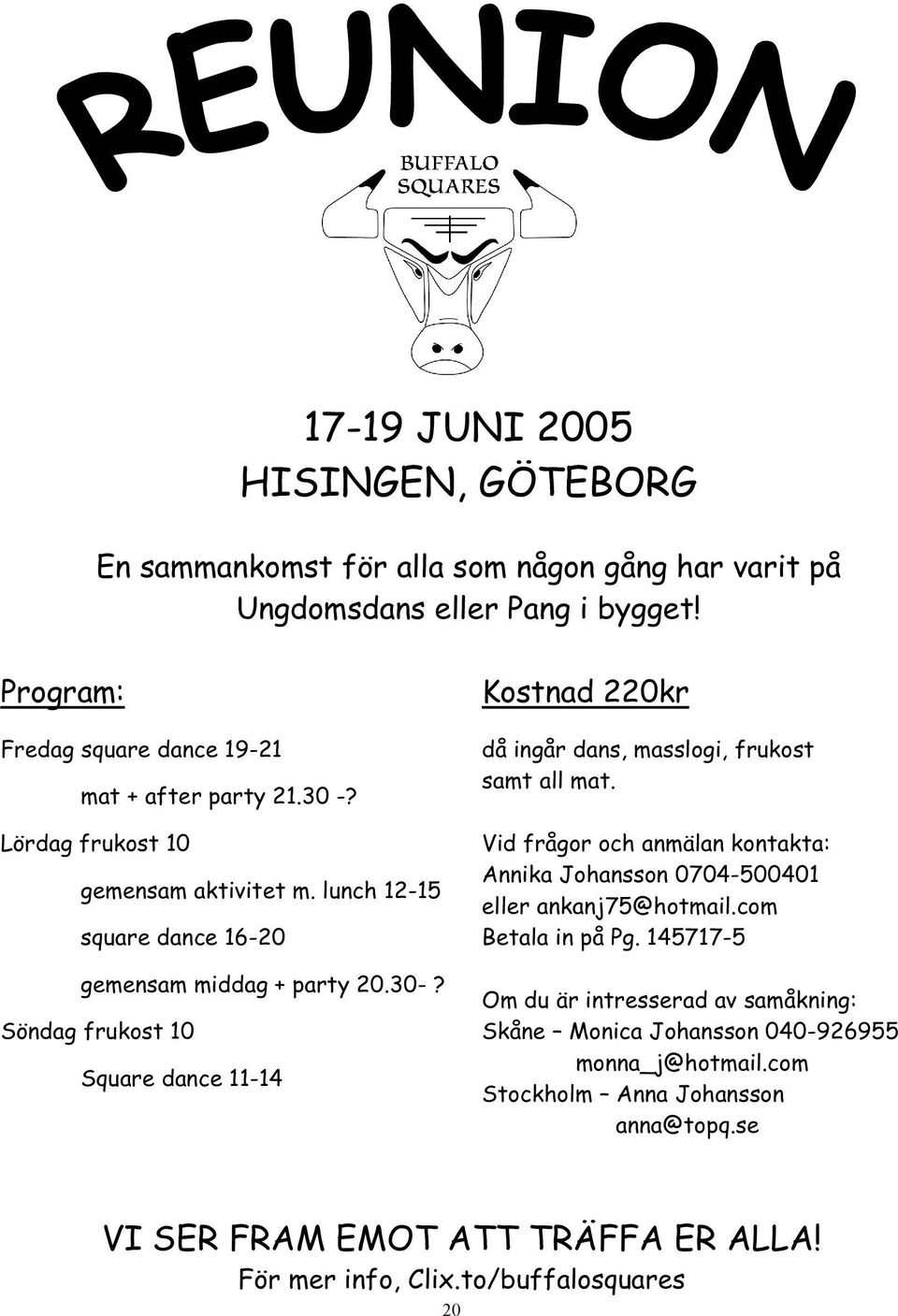 Söndag frukost 10 Square dance 11-14 Kostnad 220kr då ingår dans, masslogi, frukost samt all mat.