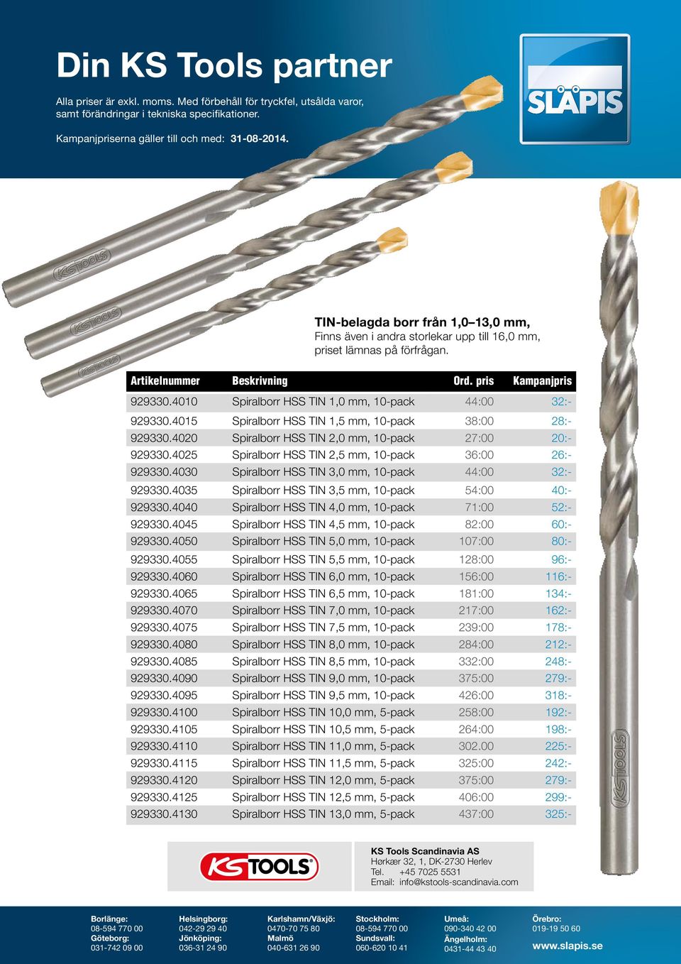 4010 Spiralborr HSS TIN 1,0 mm, 10-pack 44:00 32:- 929330.4015 Spiralborr HSS TIN 1,5 mm, 10-pack 38:00 28:- 929330.4020 Spiralborr HSS TIN 2,0 mm, 10-pack 27:00 20:- 929330.