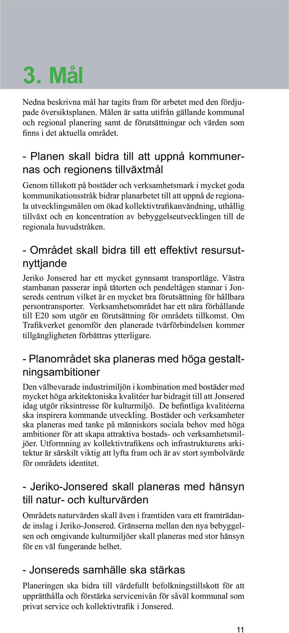bostäder och verksamhetsmark i mycket goda kommunikationsstråk bidrar planarbetet till att uppnå de regiona- tillväxt och en koncentration av bebyggelseutvecklingen till de regionala huvudstråken.