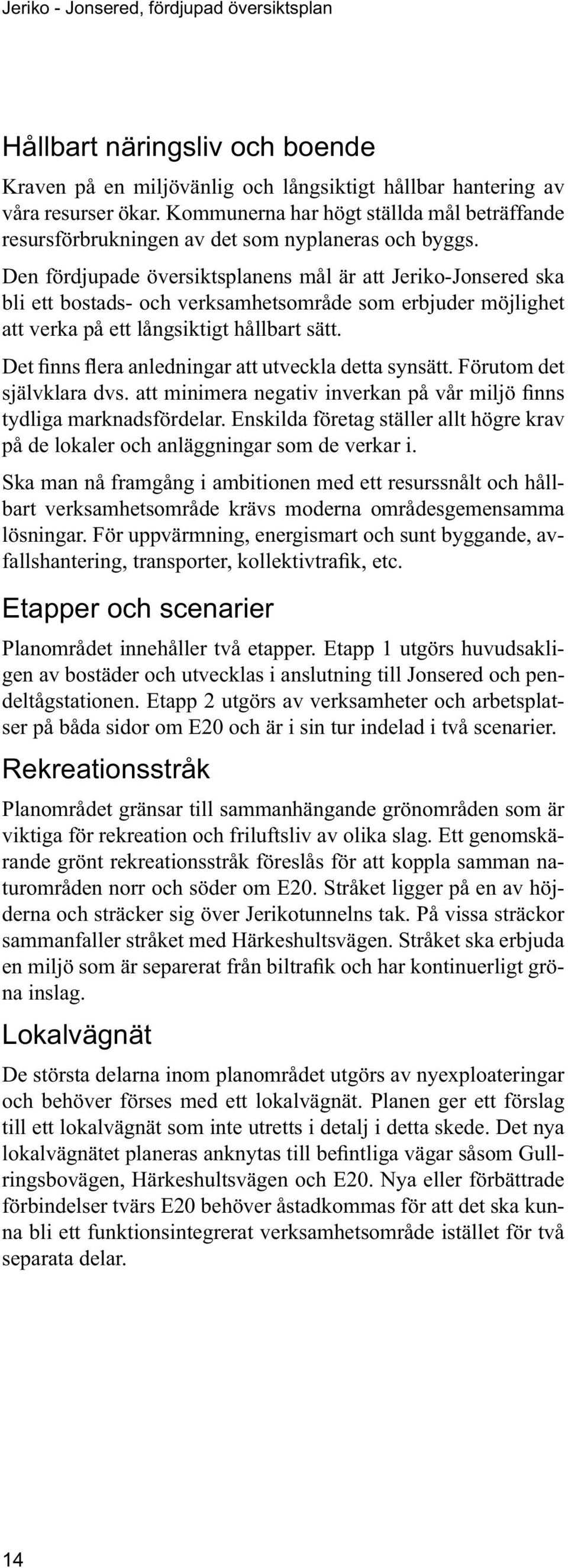 Den fördjupade översiktsplanens mål är att Jeriko-Jonsered ska bli ett bostads- och verksamhetsområde som erbjuder möjlighet att verka på ett långsiktigt hållbart sätt. tydliga marknadsfördelar.