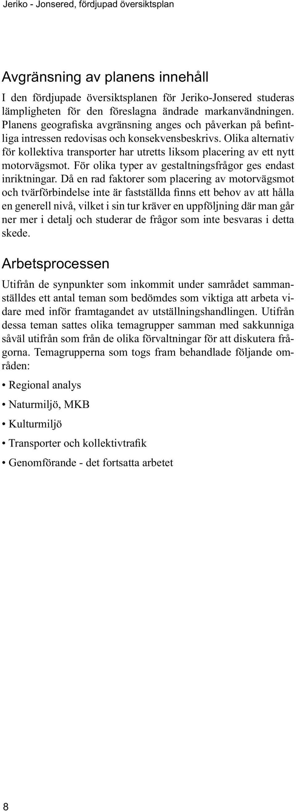 För olika typer av gestaltningsfrågor ges endast inriktningar.