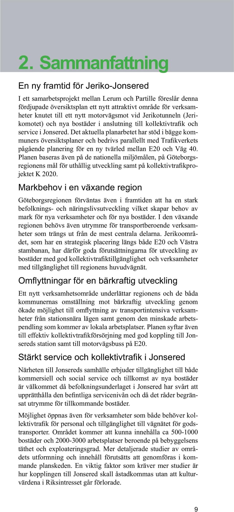 Markbehov i en växande region Göteborgsregionen förväntas även i framtiden att ha en stark befolknings- och näringslivsutveckling vilket skapar behov av mark för nya verksamheter och för nya bostäder.