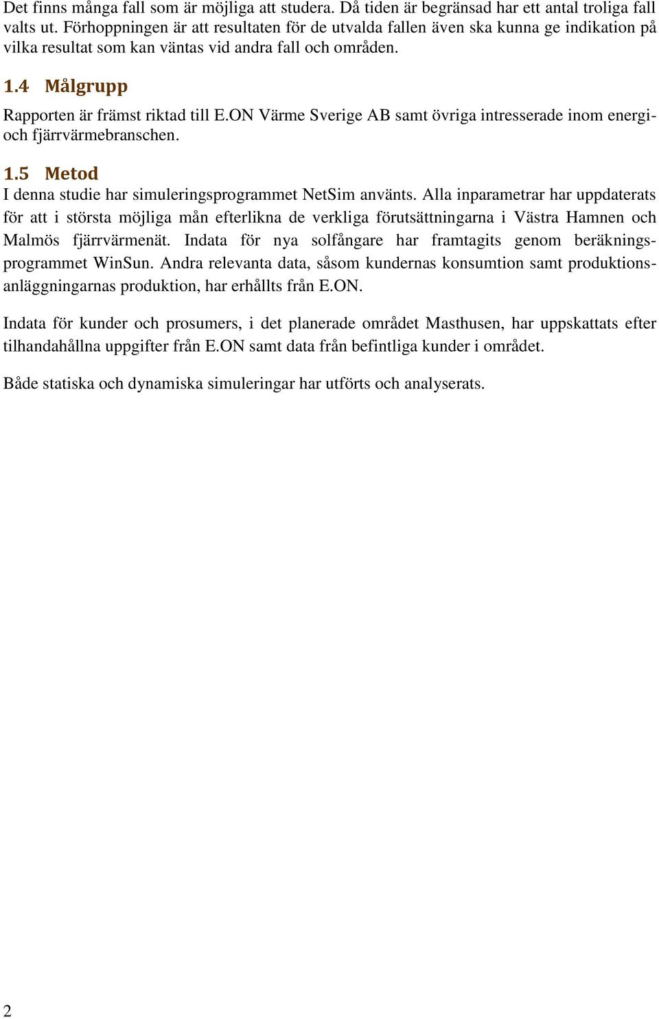 ON Värme Sverige AB samt övriga intresserade inom energioch fjärrvärmebranschen. 1.5 Metod I denna studie har simuleringsprogrammet NetSim använts.