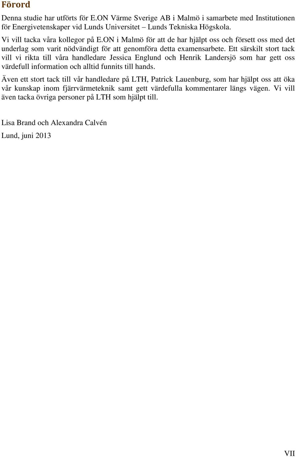 Ett särskilt stort tack vill vi rikta till våra handledare Jessica Englund och Henrik Landersjö som har gett oss värdefull information och alltid funnits till hands.