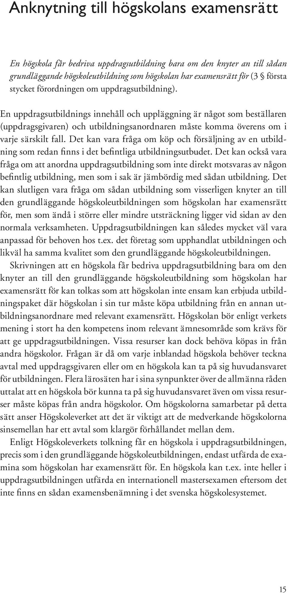 Det kan vara fråga om köp och försäljning av en utbildning som redan finns i det befintliga utbildningsutbudet.