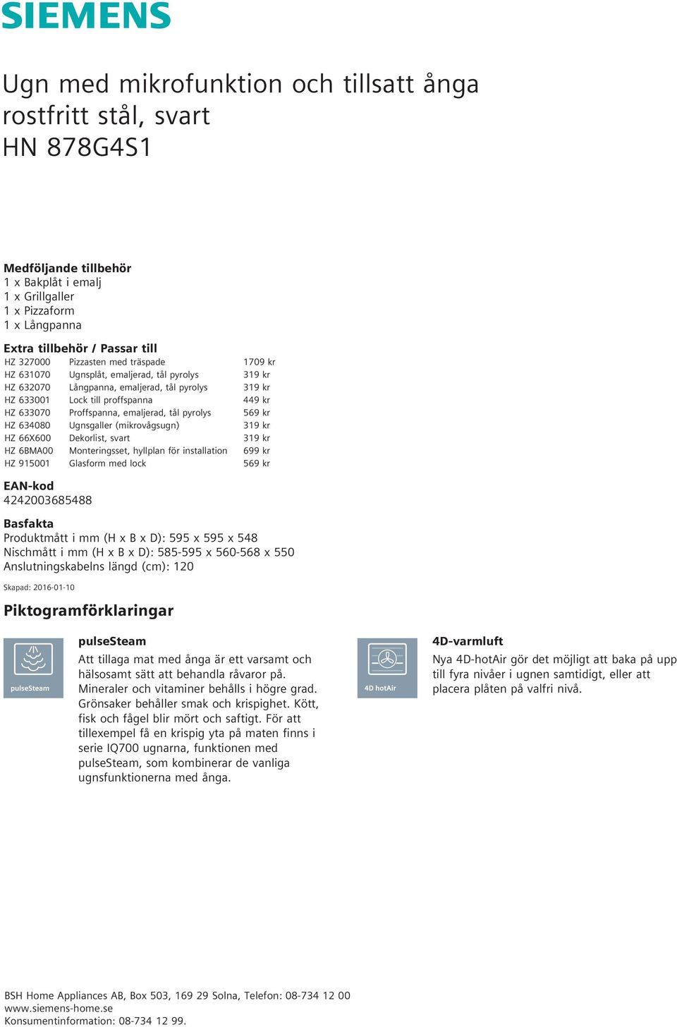 66X600 Dekorlist, svart 319 kr HZ 6BMA00 Monteringsset, hyllplan för installation 699 kr HZ 915001 Glasform med lock 569 kr EAN-kod 4242003685488 Basfakta Produktmått i mm (H x B x D): 595 x 595 x