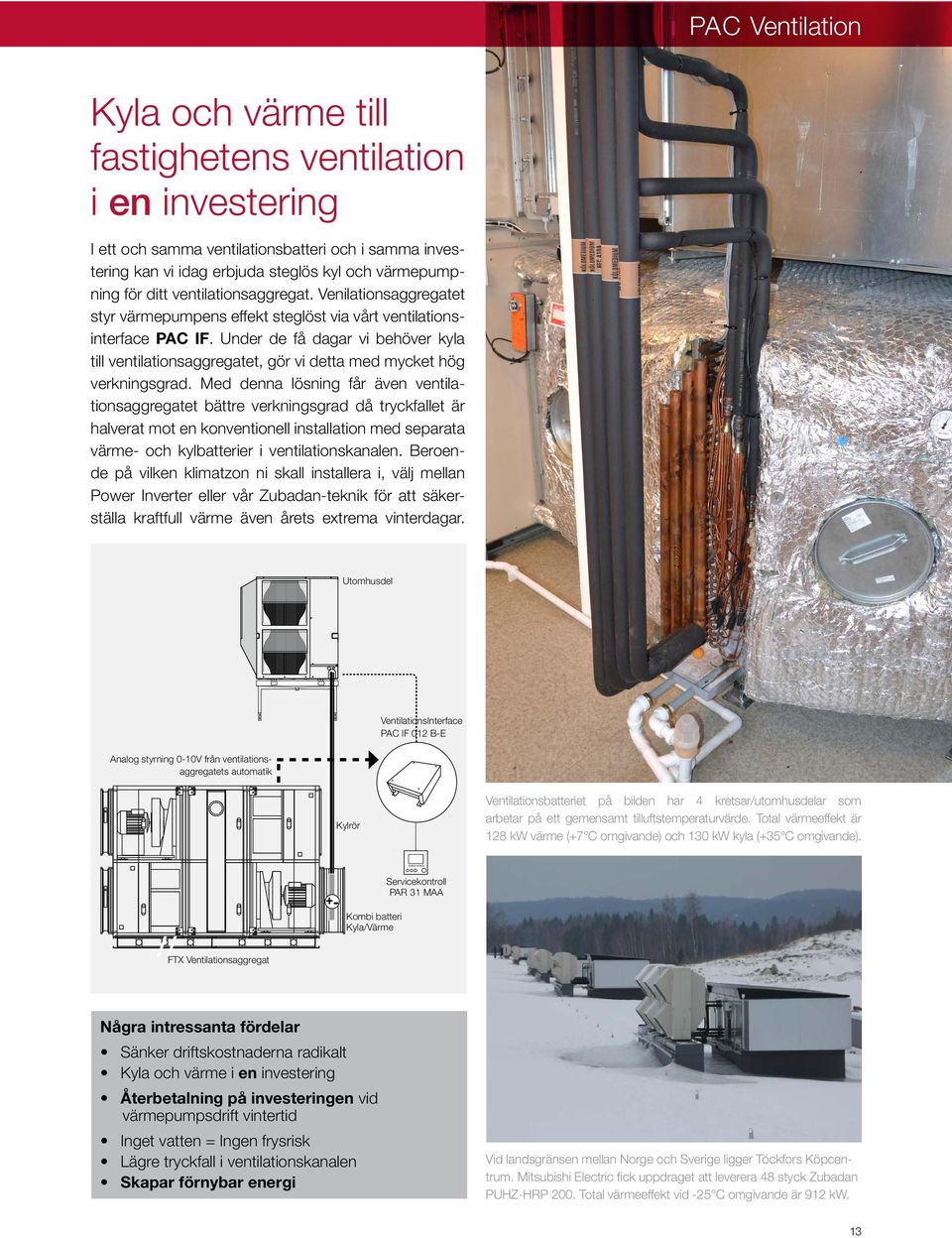 Under de få dagar vi behöver kyla till ventilationsaggregatet, gör vi detta med mycket hög verkningsgrad.
