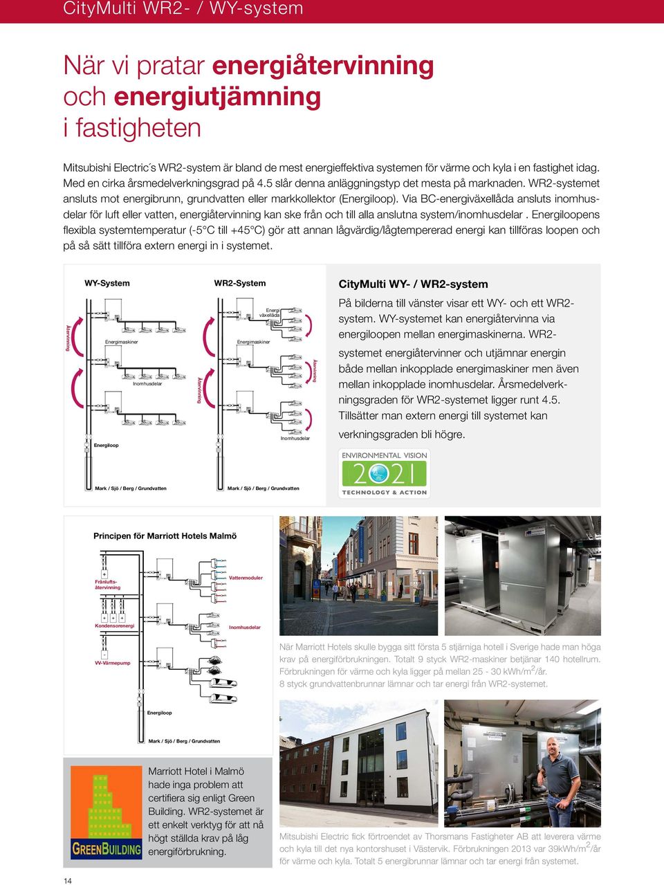 Via BC-energiväxellåda ansluts inomhusdelar för luft eller vatten, energiåtervinning kan ske från och till alla anslutna system/inomhusdelar.