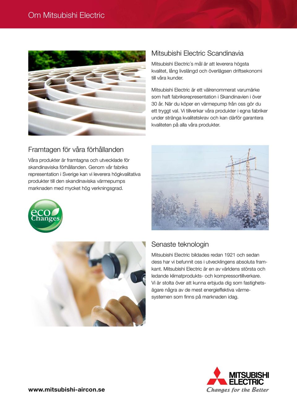 Vi tillverkar våra produkter i egna fabriker under stränga kvalitetskrav och kan därför garantera kvaliteten på alla våra produkter.
