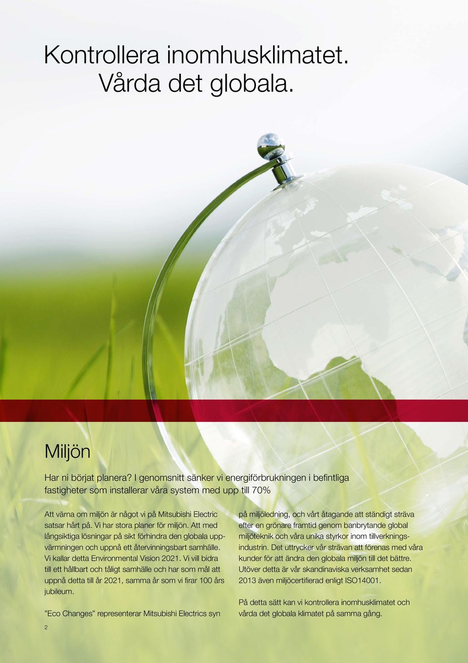 Vi har stora planer för miljön. Att med långsiktiga lösningar på sikt förhindra den globala uppvärmningen och uppnå ett återvinningsbart samhälle. Vi kallar detta Environmental Vision 2021.