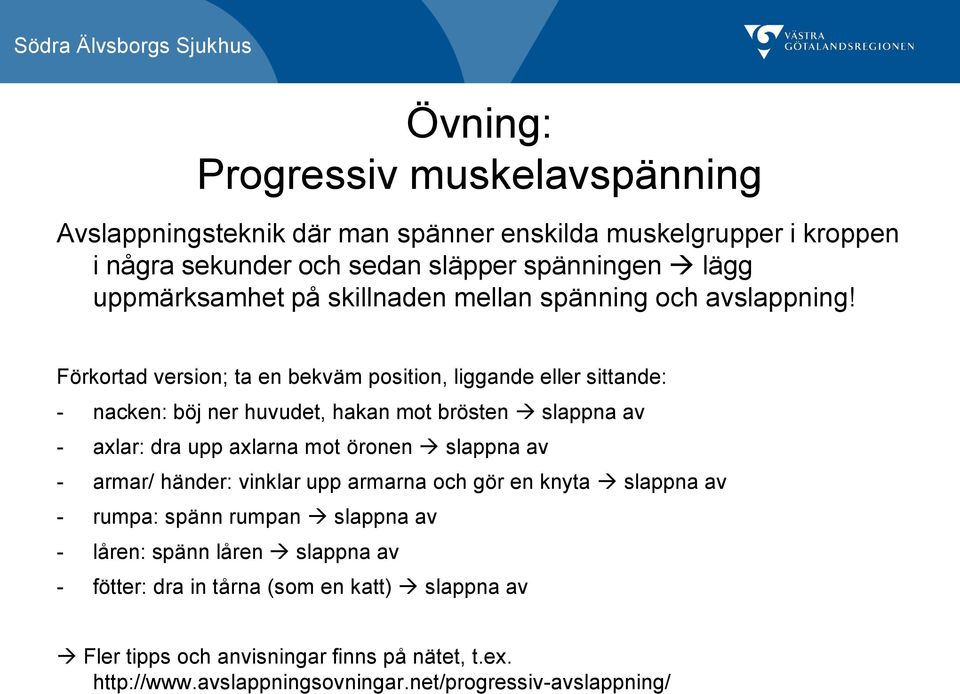 Förkortad version; ta en bekväm position, liggande eller sittande: - nacken: böj ner huvudet, hakan mot brösten slappna av - axlar: dra upp axlarna mot öronen slappna