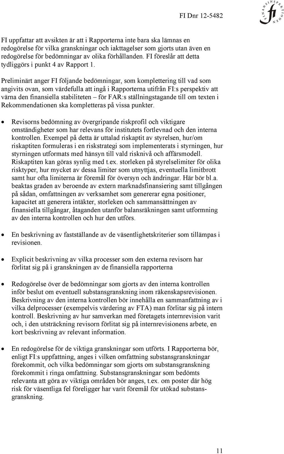Preliminärt anger FI följande bedömningar, som komplettering till vad som angivits ovan, som värdefulla att ingå i Rapporterna utifrån FI:s perspektiv att värna den finansiella stabiliteten för FAR:s