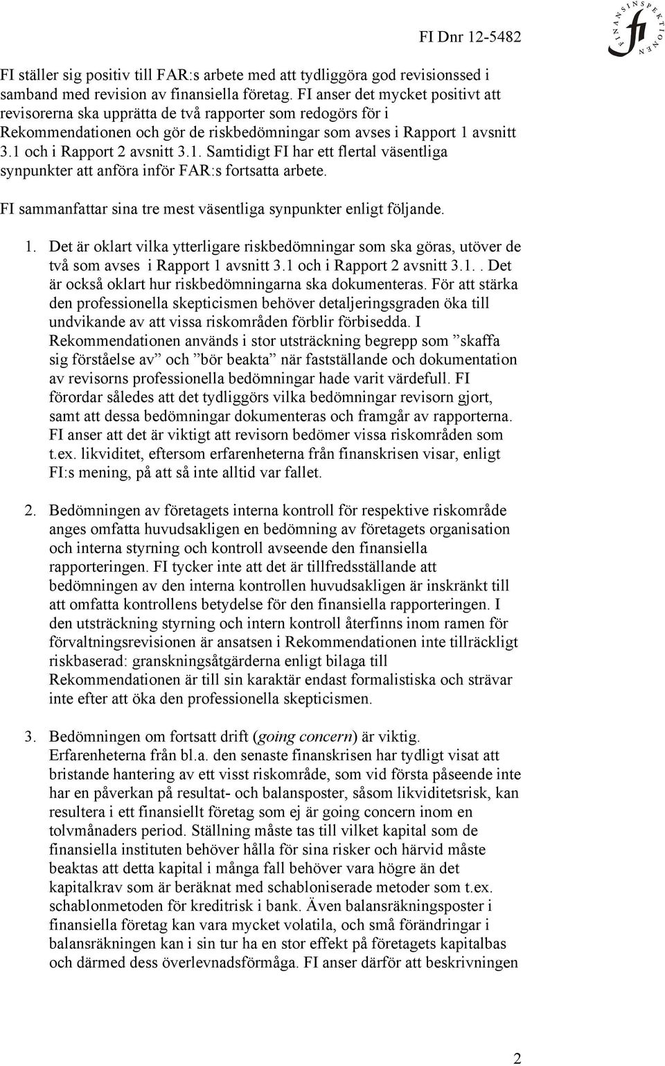 avsnitt 3.1 och i Rapport 2 avsnitt 3.1. Samtidigt FI har ett flertal väsentliga synpunkter att anföra inför FAR:s fortsatta arbete.