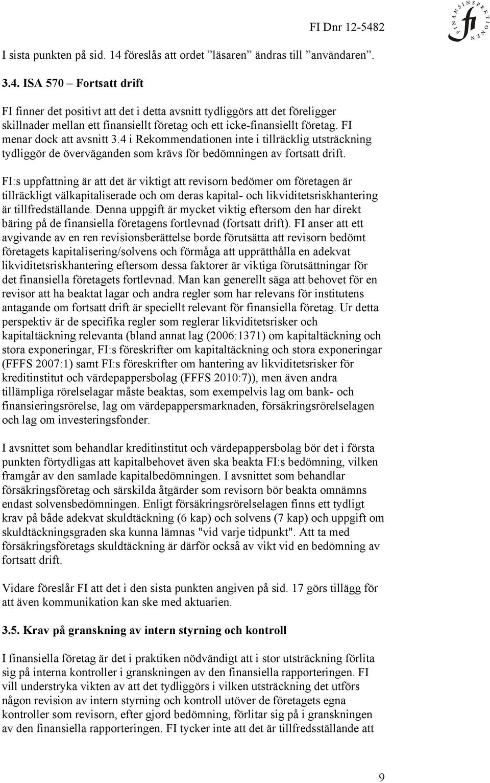 ISA 570 Fortsatt drift FI finner det positivt att det i detta avsnitt tydliggörs att det föreligger skillnader mellan ett finansiellt företag och ett icke-finansiellt företag.