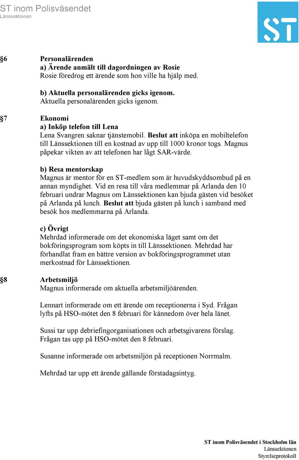 Magnus påpekar vikten av att telefonen har lågt SAR-värde. b) Resa mentorskap Magnus är mentor för en ST-medlem som är huvudskyddsombud på en annan myndighet.