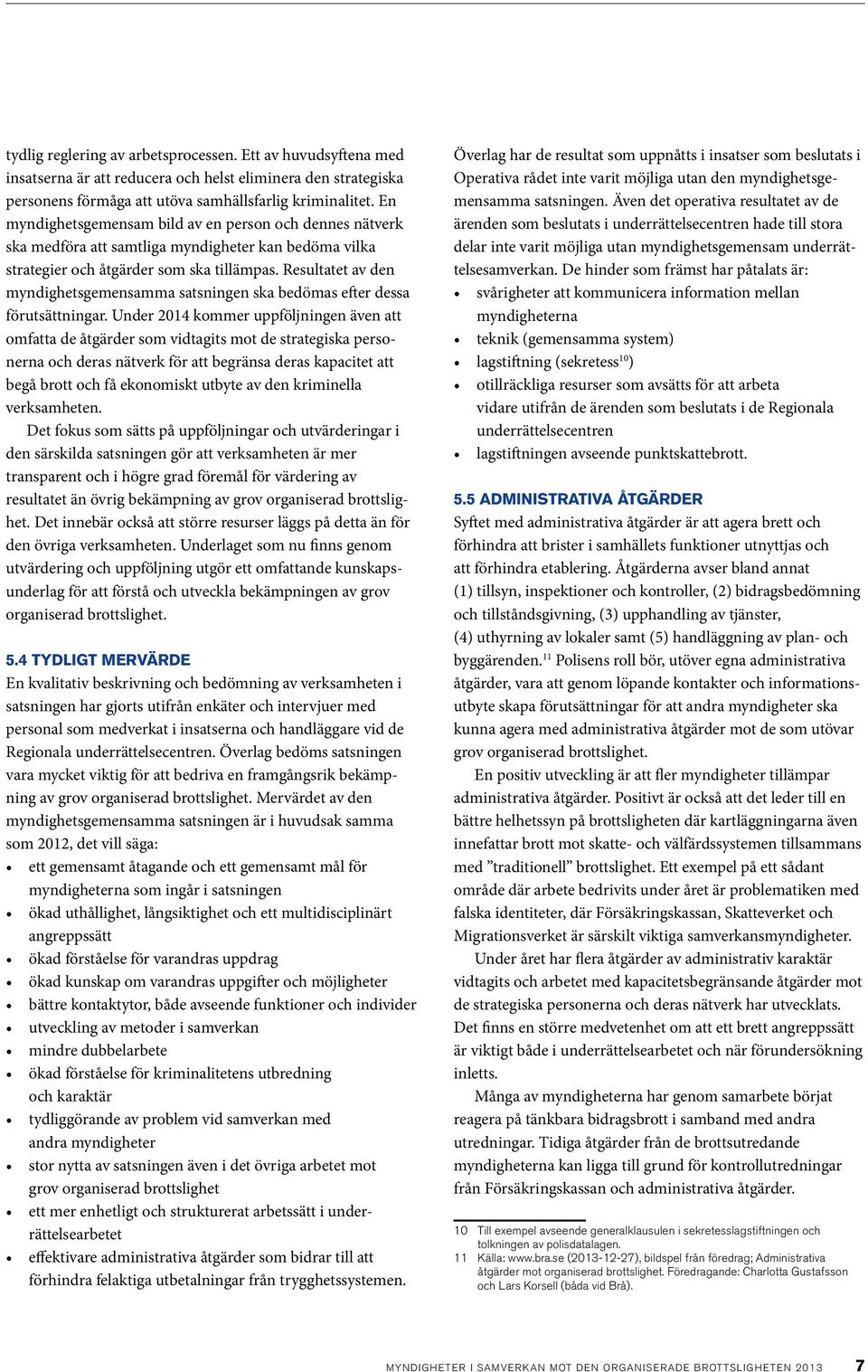 Resultatet av den myndighetsgemensamma satsningen ska bedömas efter dessa förutsättningar.