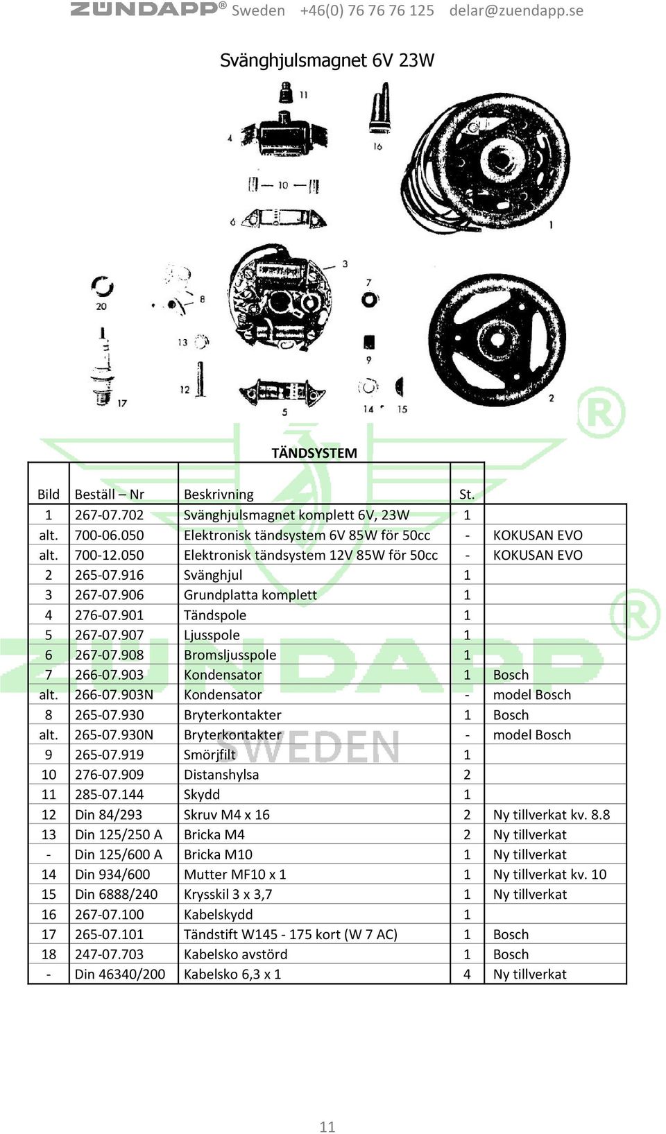 908 Bromsljusspole 1 7 266-07.903 Kondensator 1 Bosch alt. 266-07.903N Kondensator - model Bosch 8 265-07.930 Bryterkontakter 1 Bosch alt. 265-07.930N Bryterkontakter - model Bosch 9 265-07.