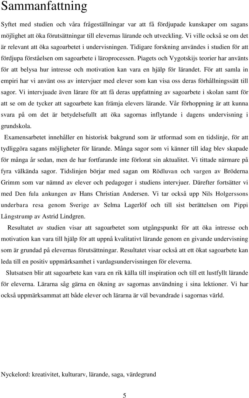 Examensarbete 15 högskolepoäng. Det var en gång. En studie Examensarbete 15 högskolepoäng. Det var en gång. En studie