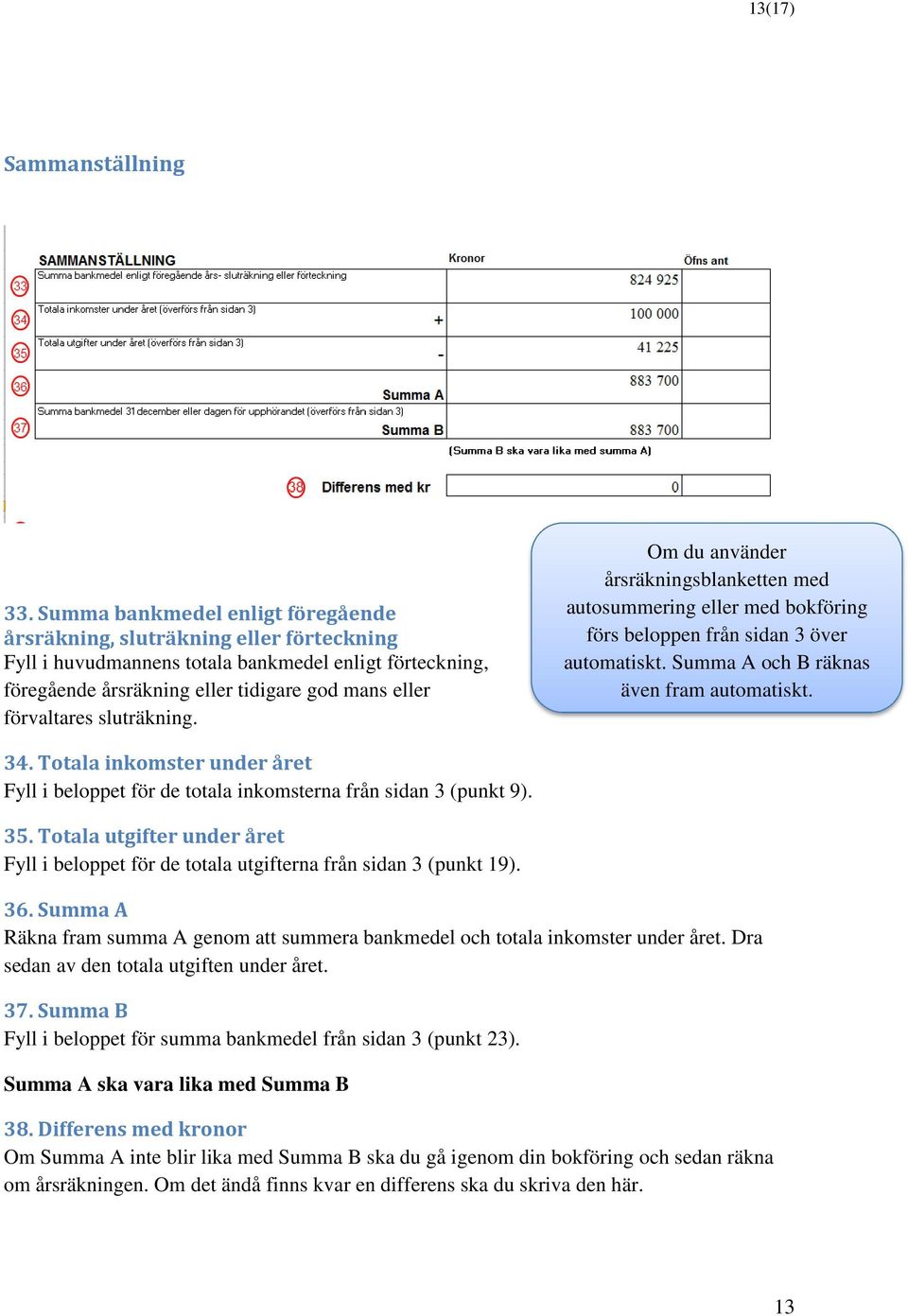 sluträkning. Om du använder årsräkningsblanketten med autosummering eller med bokföring förs beloppen från sidan 3 över automatiskt. Summa A och B räknas även fram automatiskt. 34.