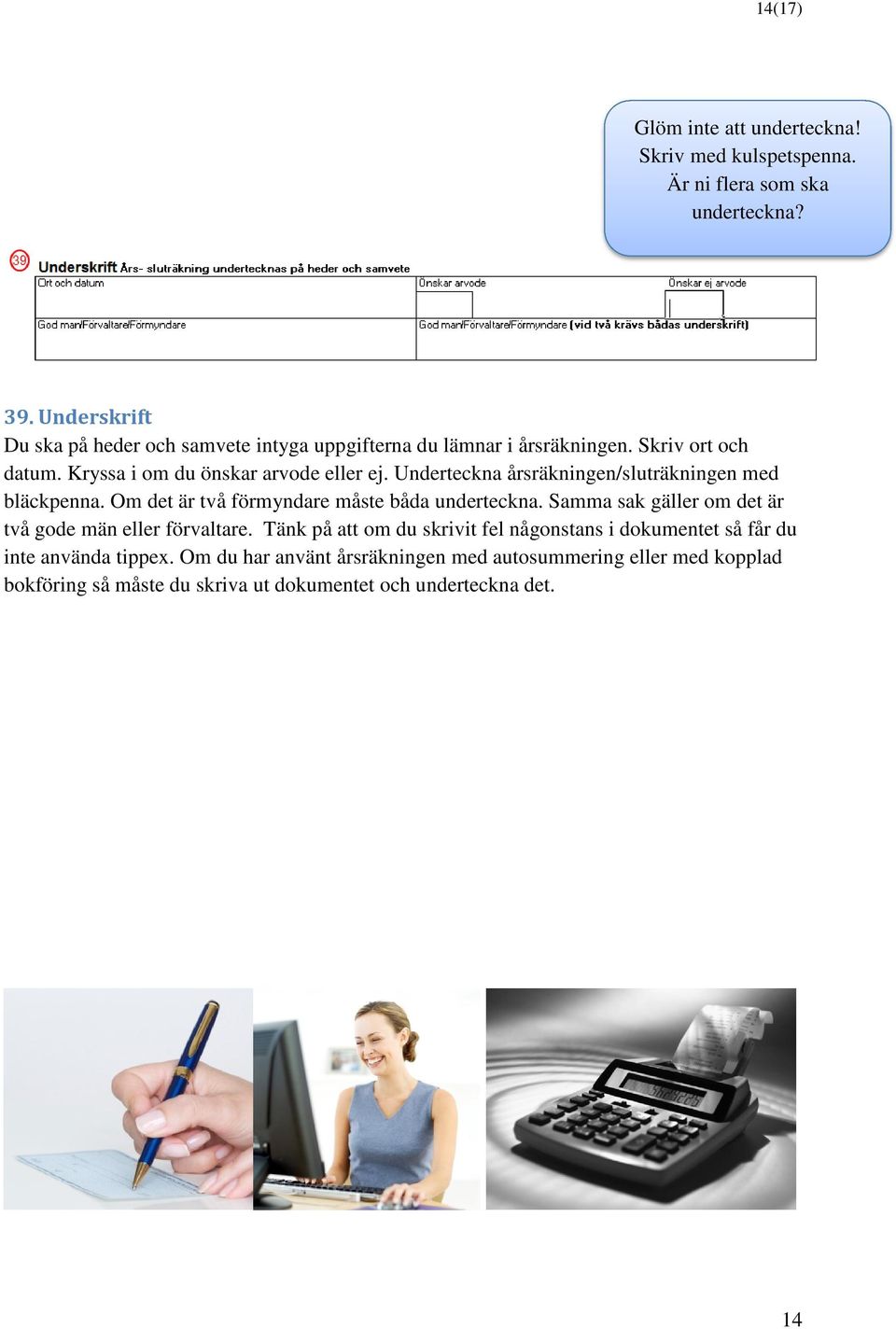 Underteckna årsräkningen/sluträkningen med bläckpenna. Om det är två förmyndare måste båda underteckna.