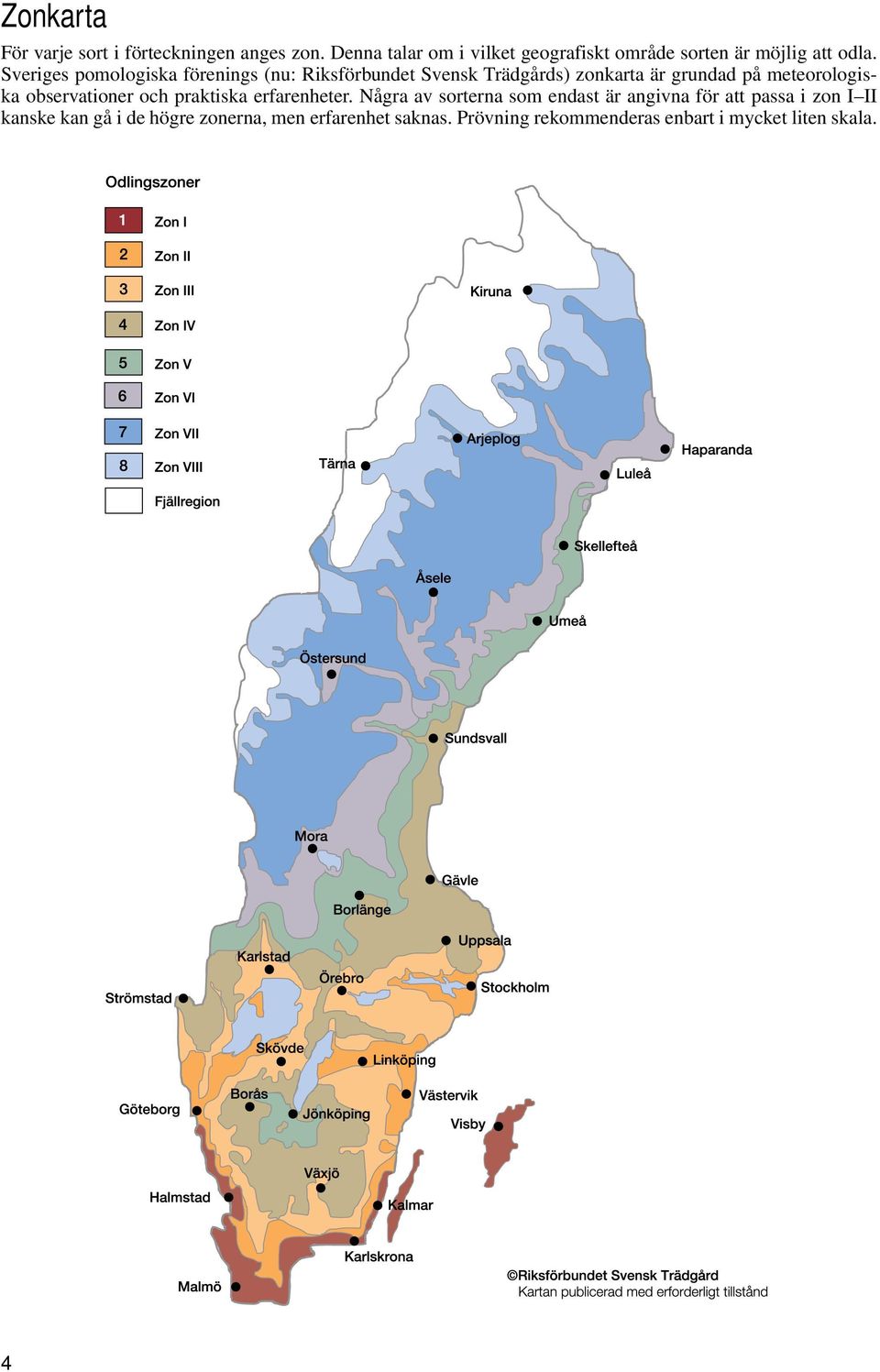 Sveriges pomologiska förenings (nu: Riksförbundet Svensk Trädgårds) zonkarta är grundad på meteorologiska