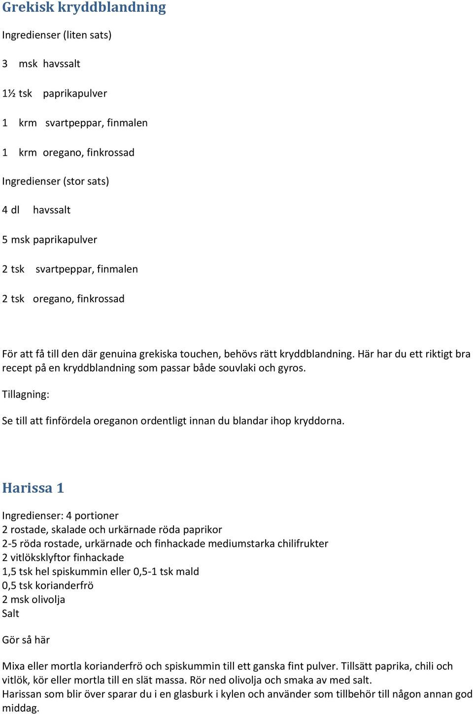 Här har du ett riktigt bra recept på en kryddblandning som passar både souvlaki och gyros. Tillagning: Se till att finfördela oreganon ordentligt innan du blandar ihop kryddorna.