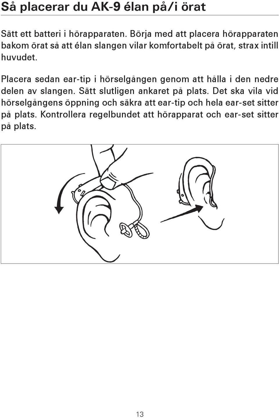 Placera sedan ear-tip i hörselgången genom att hålla i den nedre delen av slangen. Sätt slutligen ankaret på plats.