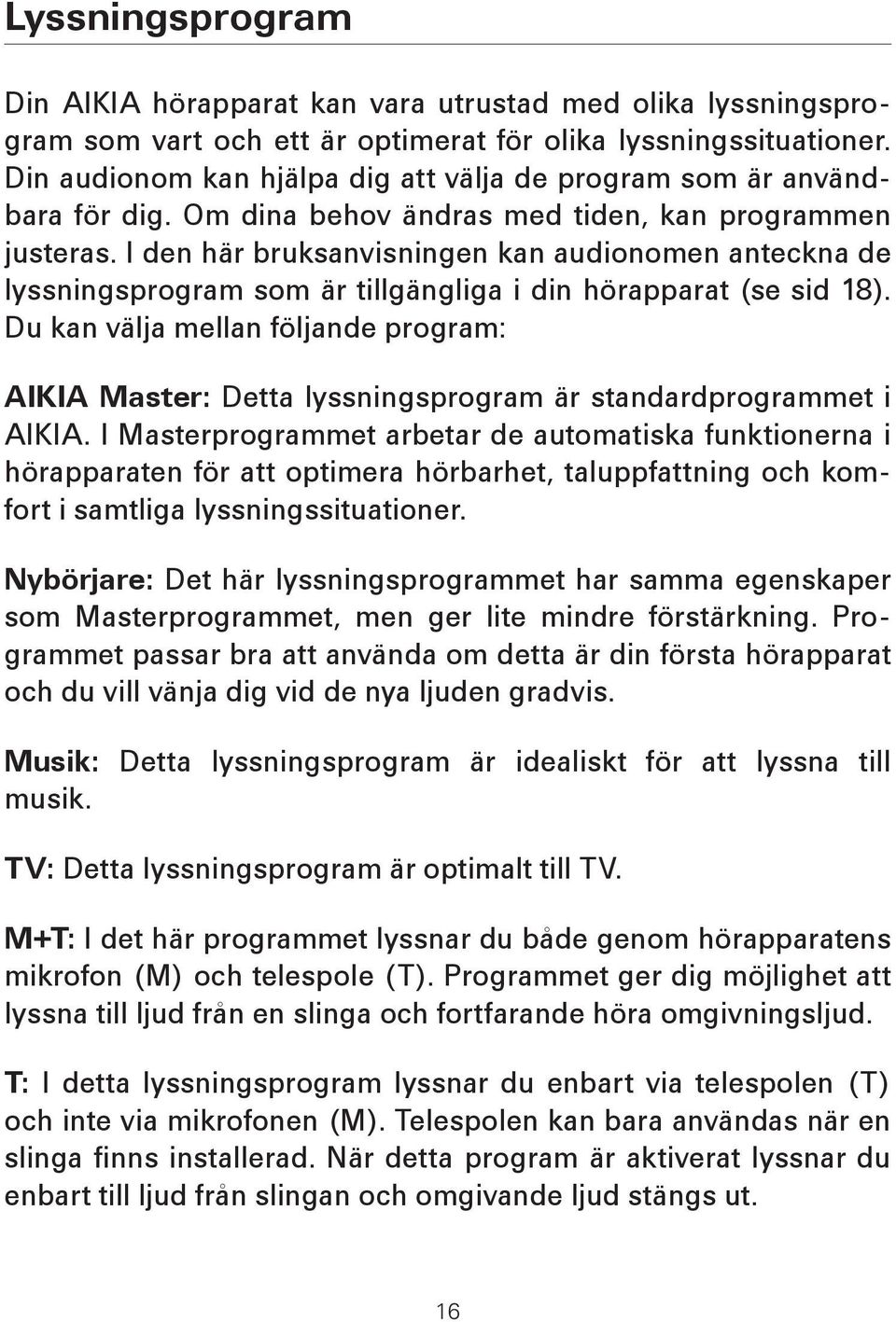 I den här bruksanvisningen kan audionomen anteckna de lyssningsprogram som är tillgängliga i din hörapparat (se sid 18).