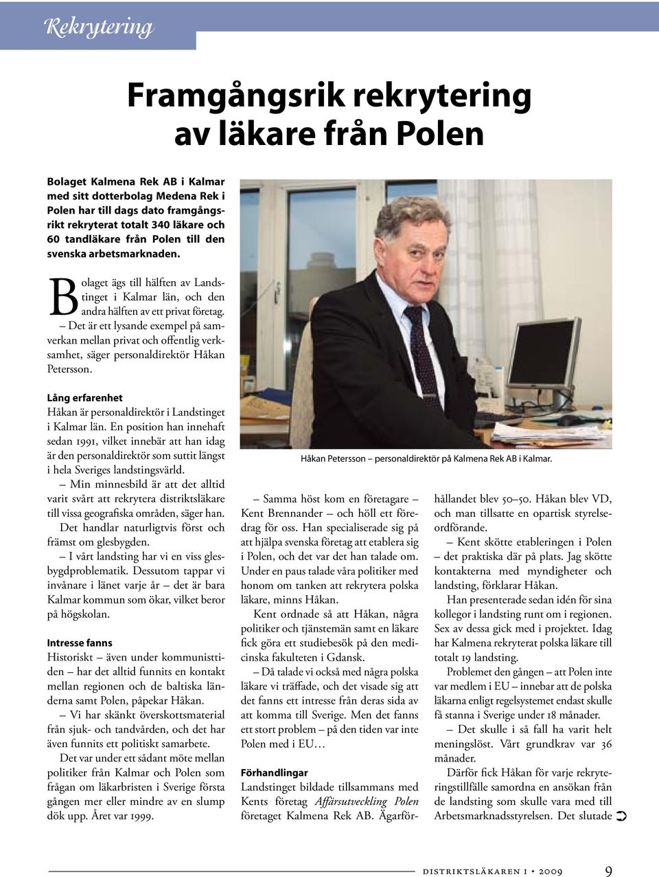 Det är ett lysande exempel på samverkan mellan privat och offentlig verksamhet, säger personaldirektör Håkan Petersson. Lång erfarenhet Håkan är personaldirektör i Landstinget i Kalmar län.