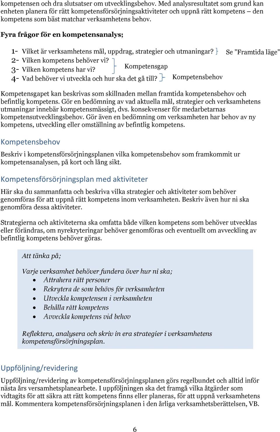 Fyra frågor för en kompetensanalys; 1- Vilket är verksamhetens mål, uppdrag, strategier och utmaningar? 2- Vilken kompetens behöver vi? 3- Vilken kompetens har vi?