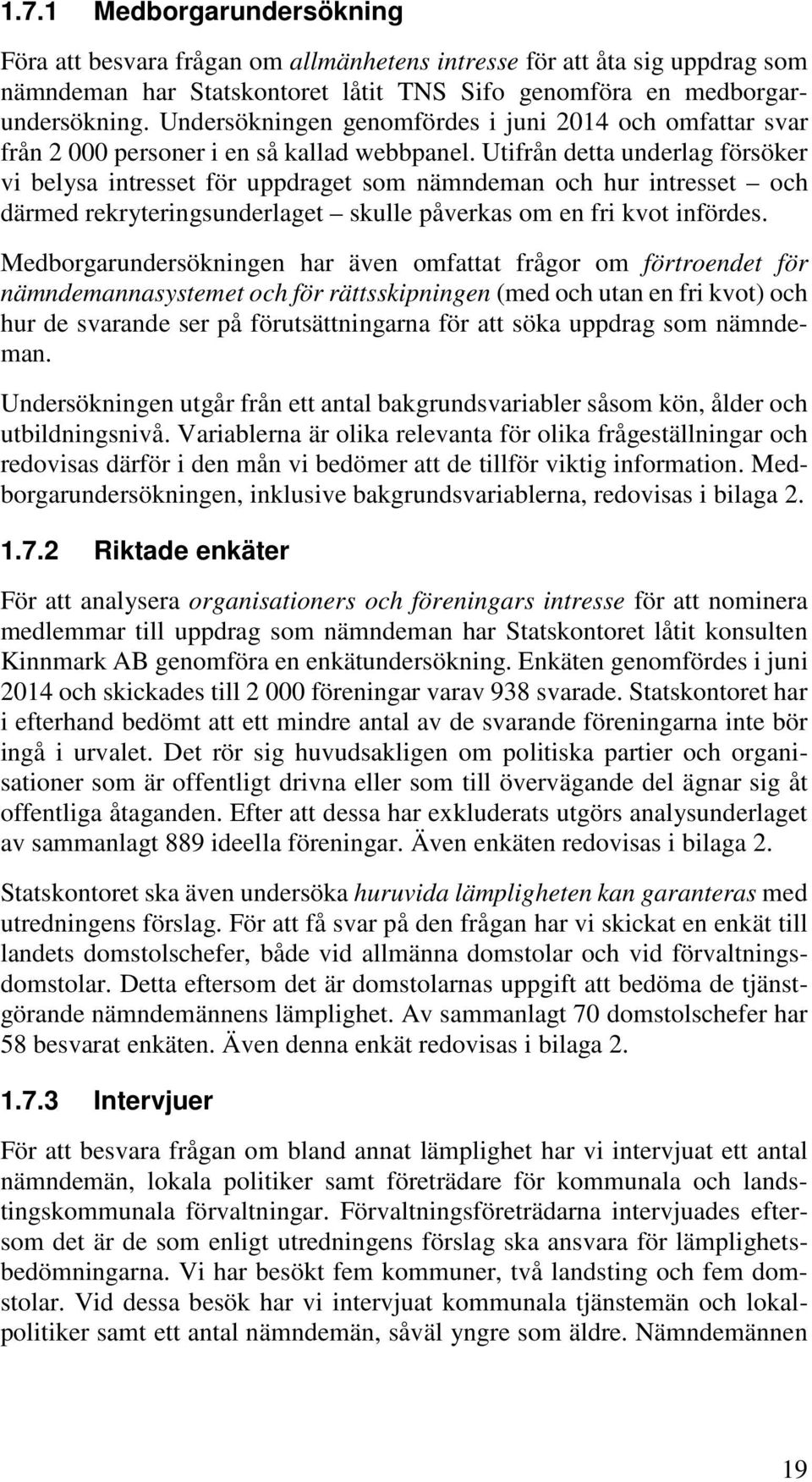 Utifrån detta underlag försöker vi belysa intresset för uppdraget som nämndeman och hur intresset och därmed rekryteringsunderlaget skulle påverkas om en fri kvot infördes.