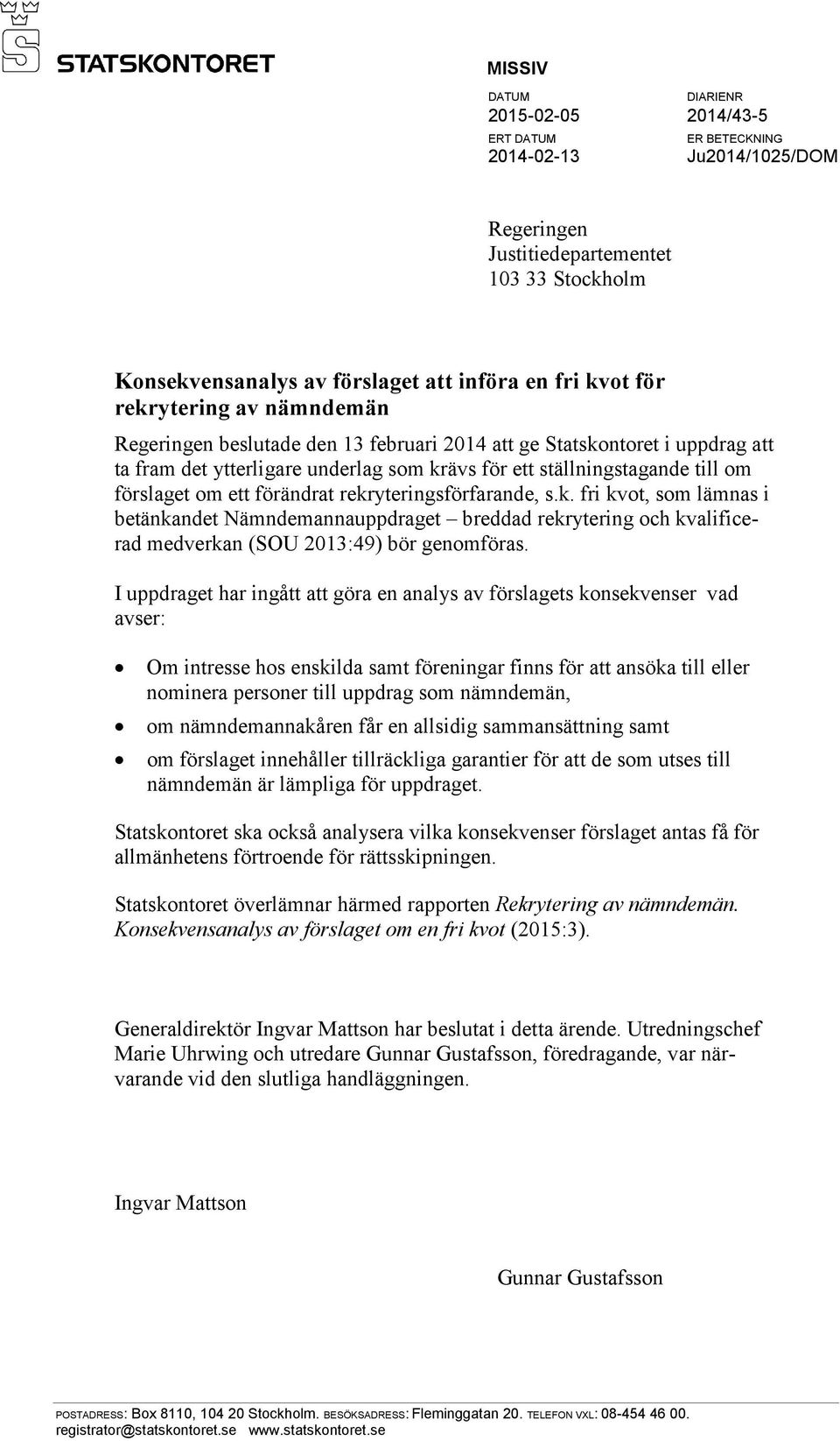 förändrat rekryteringsförfarande, s.k. fri kvot, som lämnas i betänkandet Nämndemannauppdraget breddad rekrytering och kvalificerad medverkan (SOU 2013:49) bör genomföras.