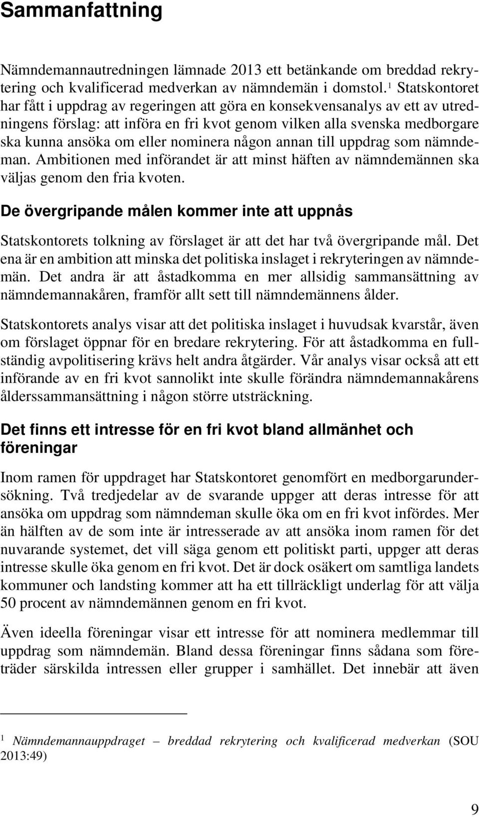 nominera någon annan till uppdrag som nämndeman. Ambitionen med införandet är att minst häften av nämndemännen ska väljas genom den fria kvoten.