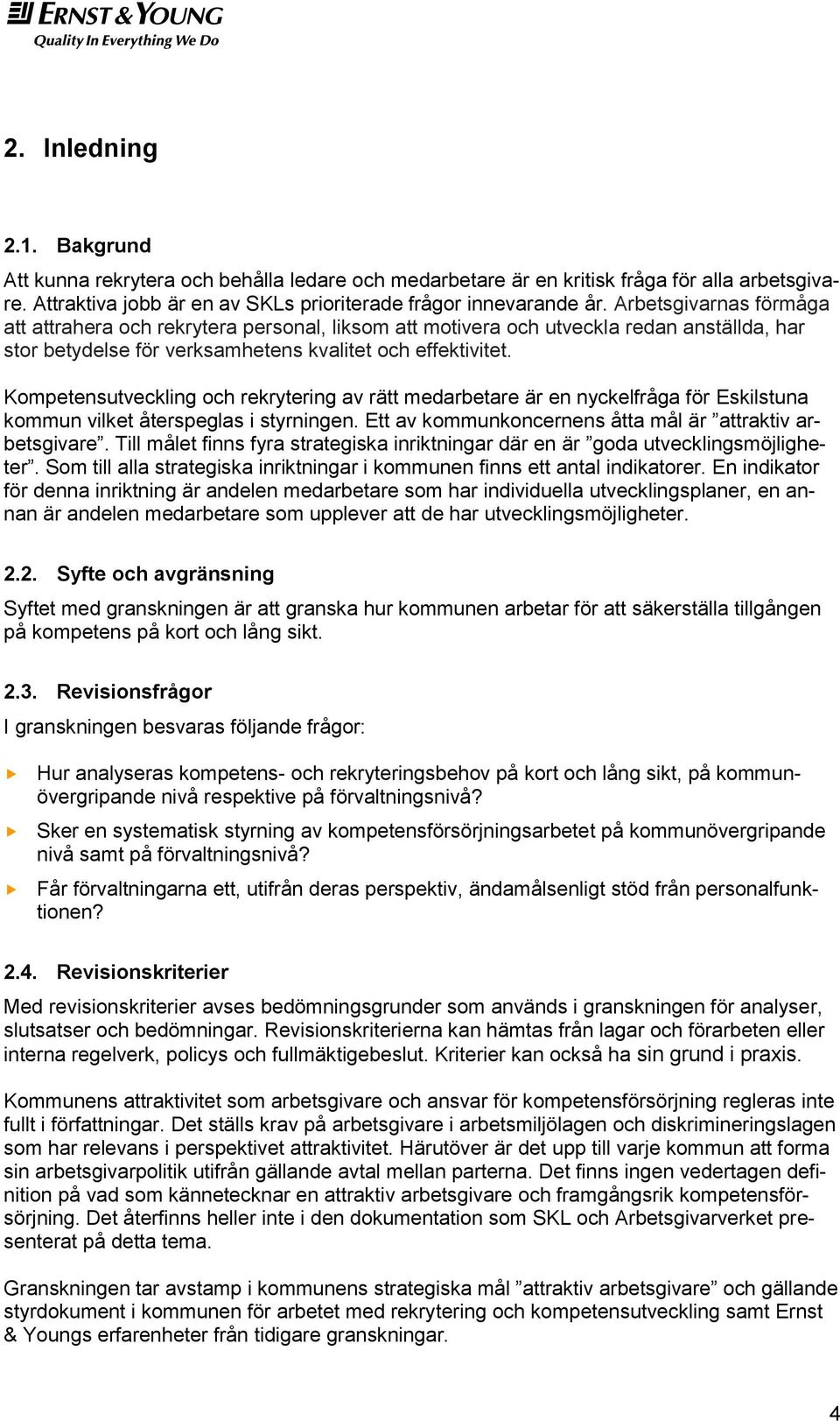 Kompetensutveckling och rekrytering av rätt medarbetare är en nyckelfråga för Eskilstuna kommun vilket återspeglas i styrningen. Ett av kommunkoncernens åtta mål är attraktiv arbetsgivare.