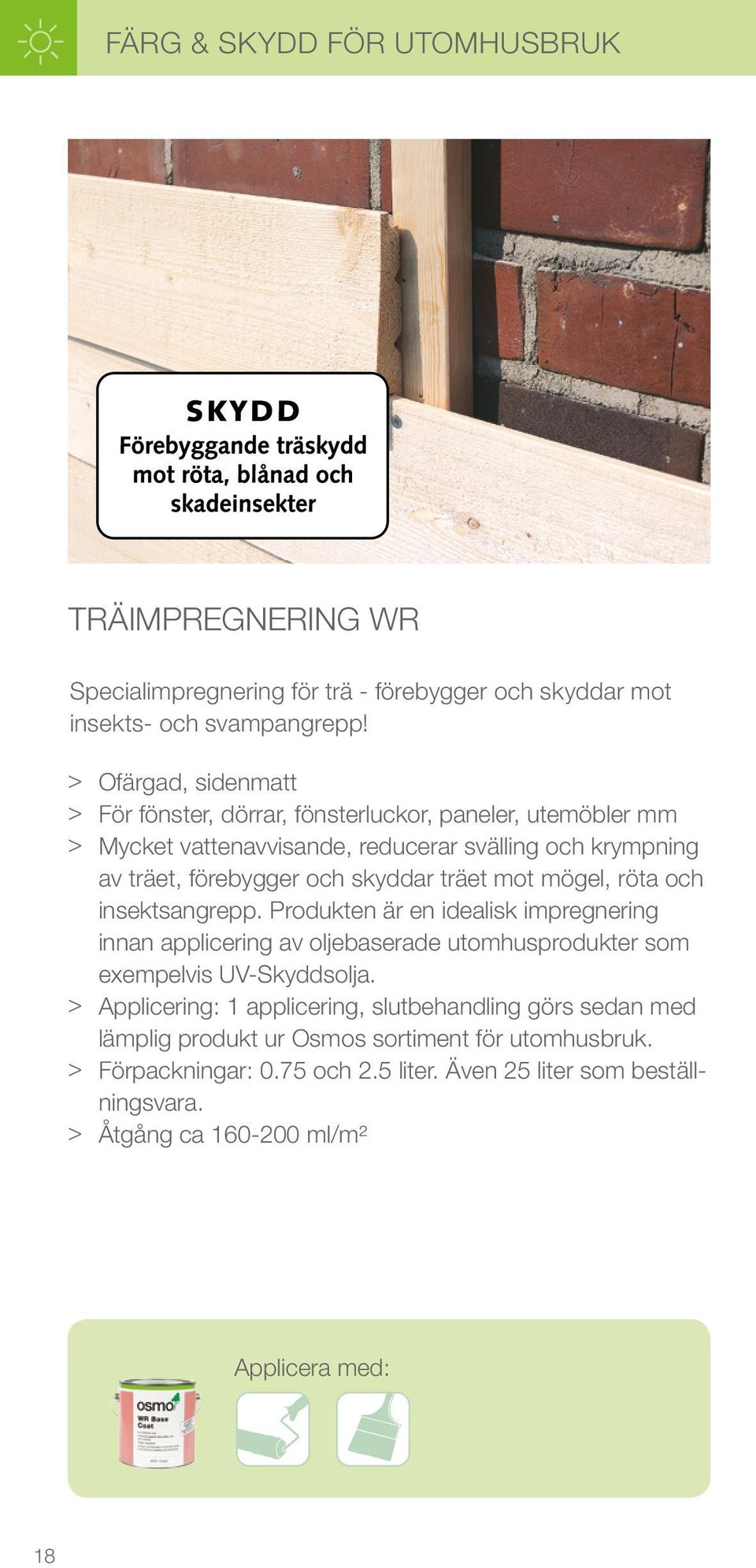 träet mot mögel, röta och insektsangrepp. Produkten är en idealisk impregnering innan applicering av oljebaserade utomhusprodukter som exempelvis UV-Skyddsolja.