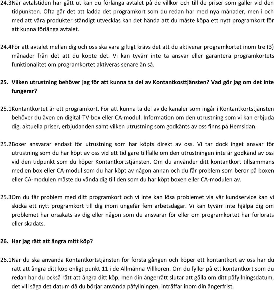 förlänga avtalet. 24.4 För att avtalet mellan dig och oss ska vara giltigt krävs det att du aktiverar programkortet inom tre (3) månader från det att du köpte det.