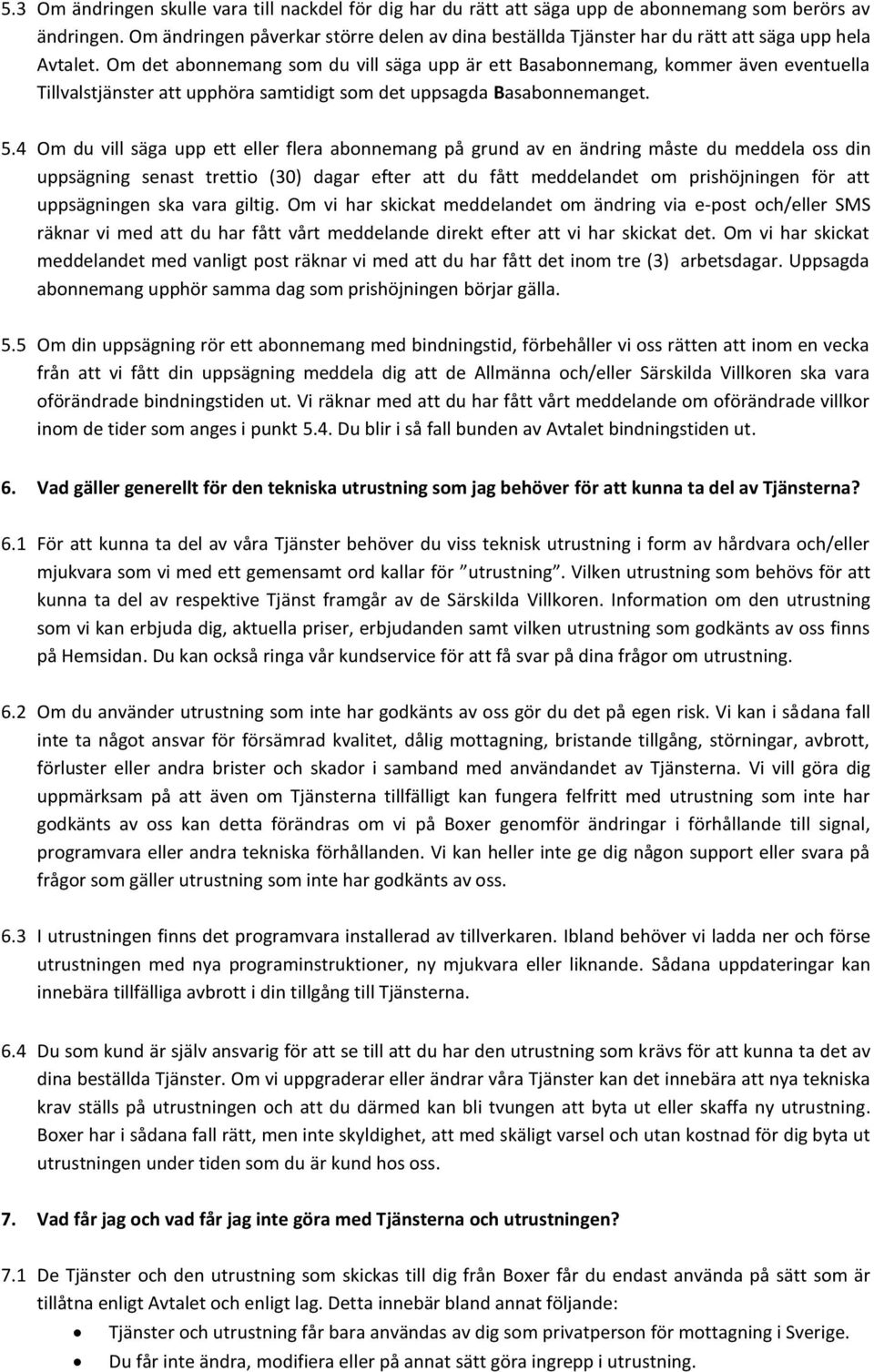 Om det abonnemang som du vill säga upp är ett Basabonnemang, kommer även eventuella Tillvalstjänster att upphöra samtidigt som det uppsagda Basabonnemanget. 5.