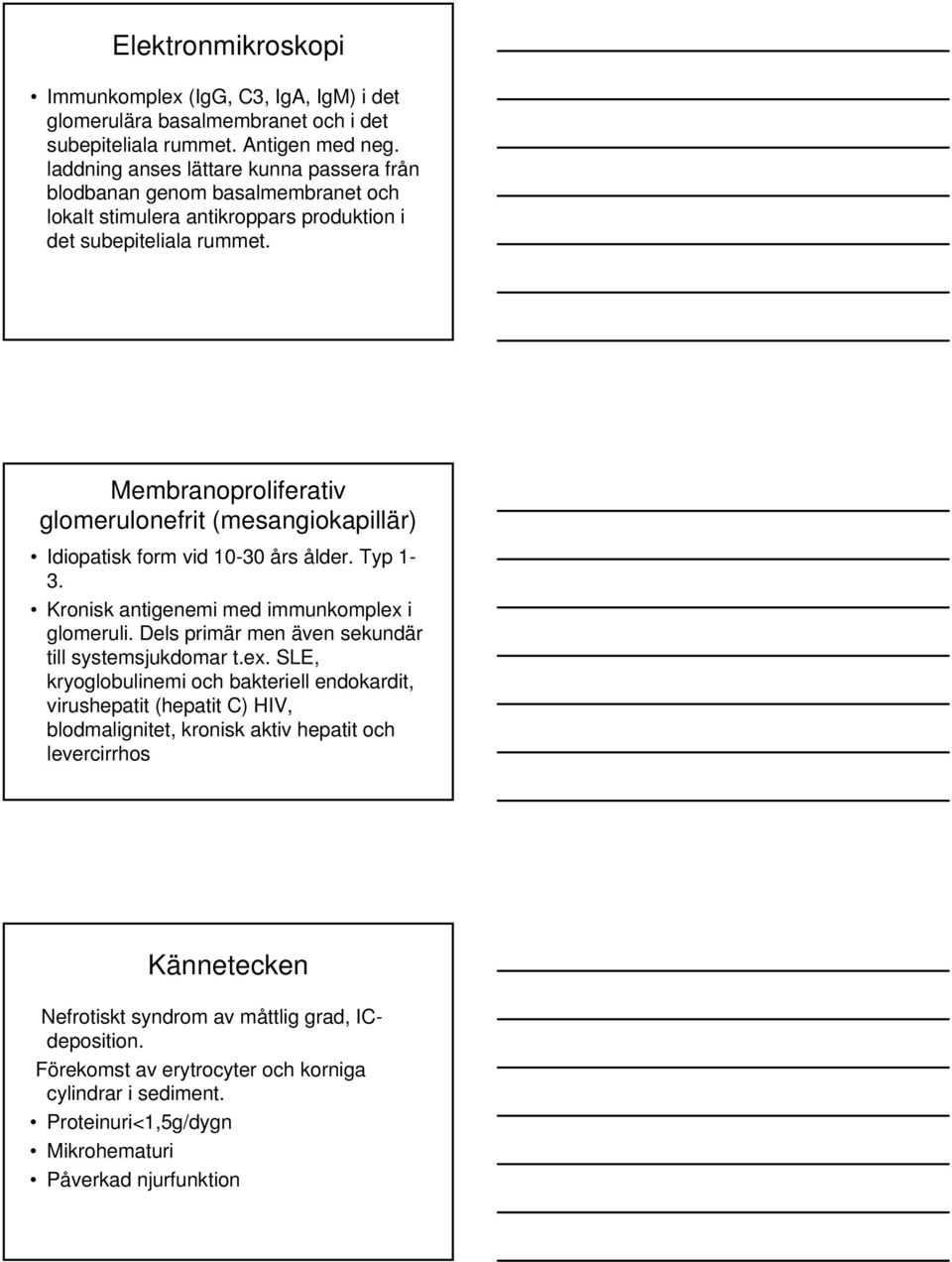 Membranoproliferativ glomerulonefrit (mesangiokapillär) Idiopatisk form vid 10-30 års ålder. Typ 1-3. Kronisk antigenemi med immunkomplex i glomeruli.
