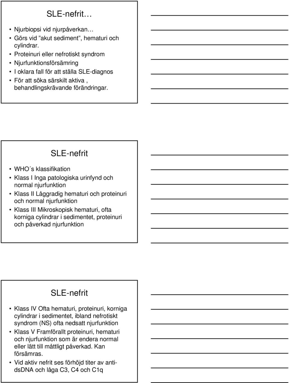 SLE-nefrit WHO s klassifikation Klass I Inga patologiska urinfynd och normal njurfunktion Klass II Låggradig hematuri och proteinuri och normal njurfunktion Klass III Mikroskopisk hematuri, ofta