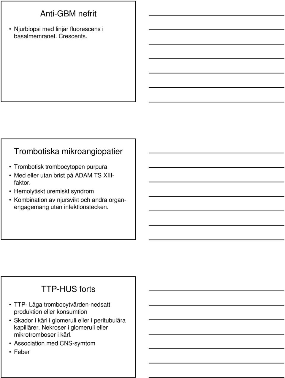 Hemolytiskt uremiskt syndrom Kombination av njursvikt och andra organengagemang utan infektionstecken.