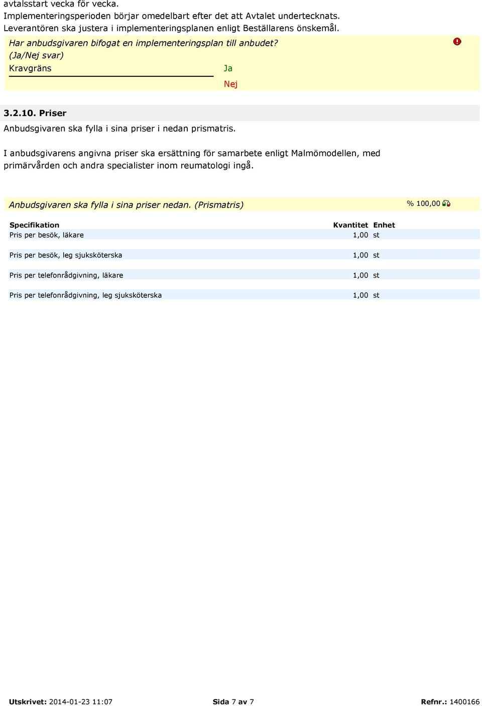 I anbudsgivarens angivna priser ska ersättning för samarbete enligt Malmömodellen, med primärvården och andra specialister inom reumatologi ingå. Anbudsgivaren ska fylla i sina priser nedan.