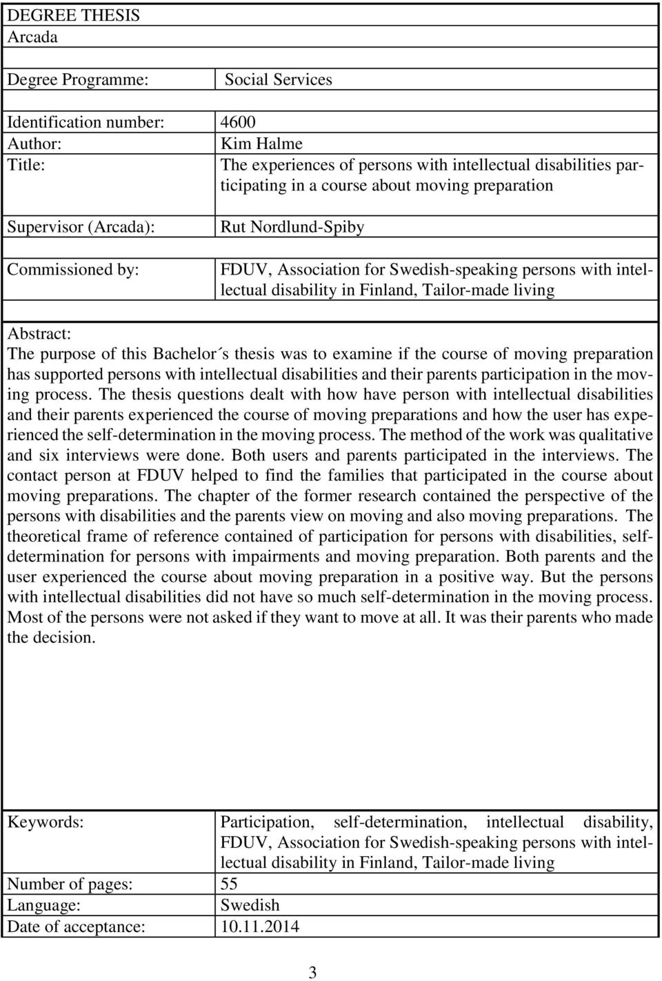 purpose of this Bachelor s thesis was to examine if the course of moving preparation has supported persons with intellectual disabilities and their parents participation in the moving process.