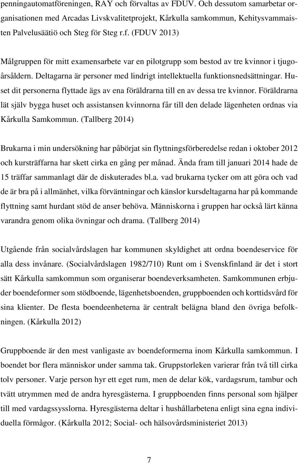 Föräldrarna lät själv bygga huset och assistansen kvinnorna får till den delade lägenheten ordnas via Kårkulla Samkommun.