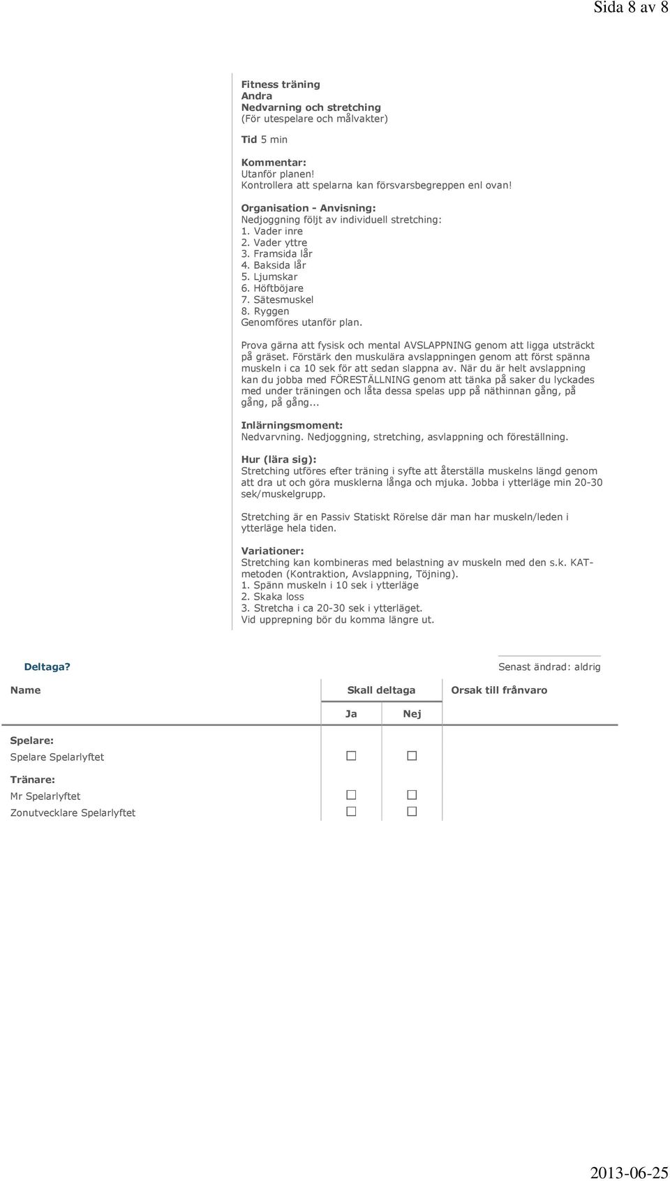 Prova gärna att fysisk och mental AVSLAPPNING genom att ligga utsträckt på gräset. Förstärk den muskulära avslappningen genom att först spänna muskeln i ca 10 sek för att sedan slappna av.